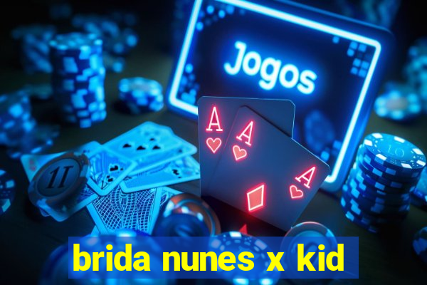 brida nunes x kid